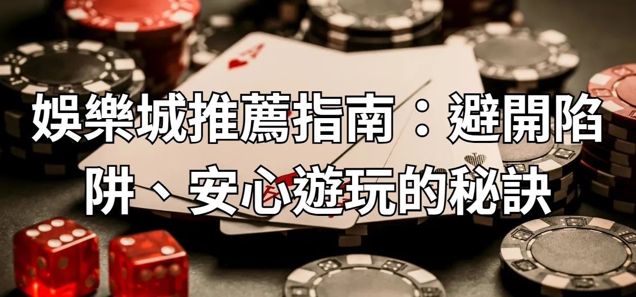 娛樂城推薦指南：避開陷阱、安心遊玩的秘訣